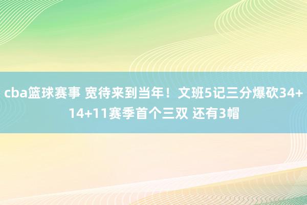 cba篮球赛事 宽待来到当年！文班5记三分爆砍34+14+11赛季首个三双 还有3帽