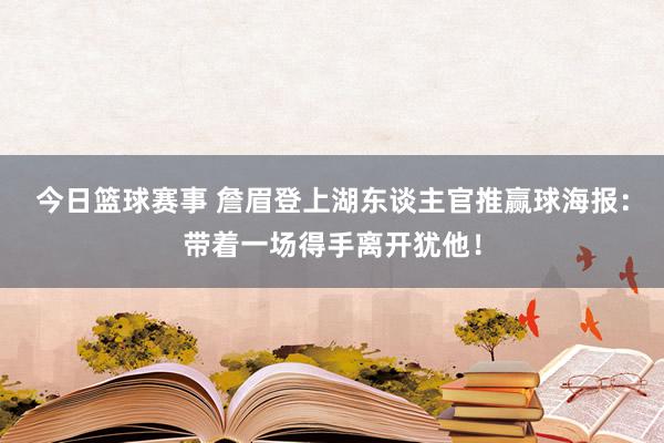 今日篮球赛事 詹眉登上湖东谈主官推赢球海报：带着一场得手离开犹他！