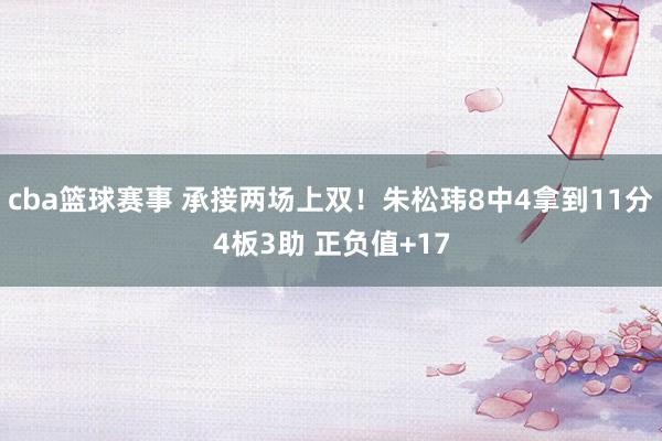 cba篮球赛事 承接两场上双！朱松玮8中4拿到11分4板3助 正负值+17