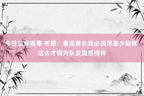 今日篮球赛事 布朗：看成首长我必须尽量少缺席 这么才调为队友蛊惑榜样