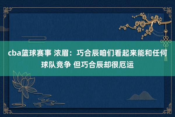 cba篮球赛事 浓眉：巧合辰咱们看起来能和任何球队竞争 但巧合辰却很厄运