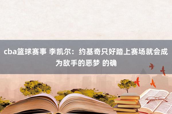 cba篮球赛事 李凯尔：约基奇只好踏上赛场就会成为敌手的恶梦 的确