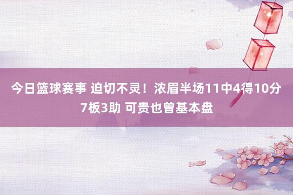 今日篮球赛事 迫切不灵！浓眉半场11中4得10分7板3助 可贵也曾基本盘